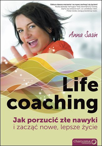 Life coaching. Jak porzucić złe nawyki i zacząć nowe, lepsze życie - ebook PDF Sasin Anna