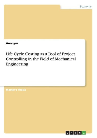 Life Cycle Costing as a Tool of Project Controlling in the Field of Mechanical Engineering Anonym