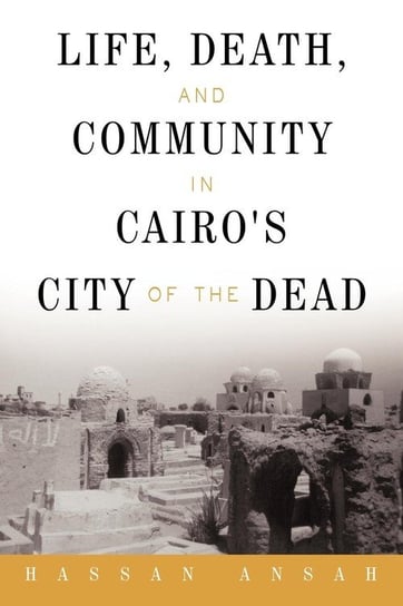 Life, Death, and Community in Cairo's City of the Dead Ansah Hassan