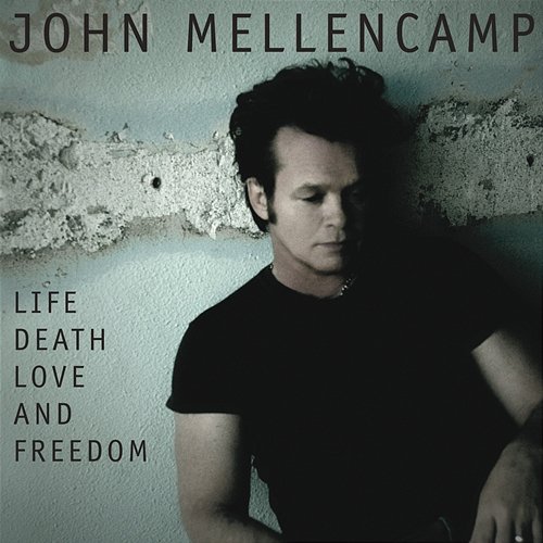 Life, Death, Love and Freedom John Mellencamp