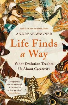 Life Finds a Way: What Evolution Teaches Us About Creativity Andreas Wagner
