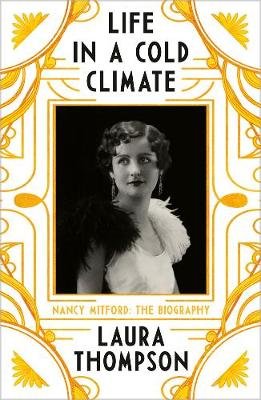Life in a Cold Climate: Nancy Mitford - The Biography Thompson Laura