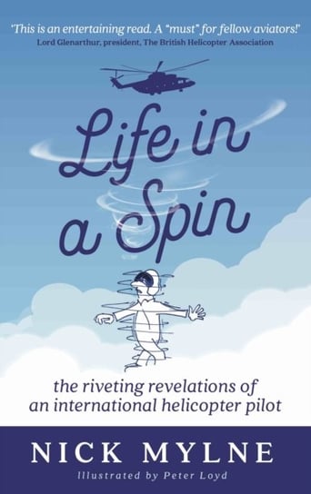 Life in a Spin: the riveting recollections of an international helicopter pilot Nick Mylne