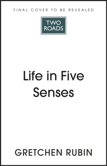 Life in Five Senses: How Exploring the Senses Got Me Out of My Head and Into the World Rubin Gretchen