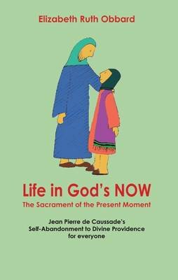 Life in God's Now: The Sacrament of the Present Moment Obbard Elizabeth Ruth