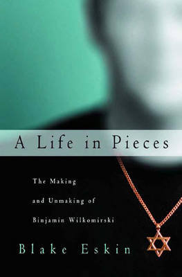 Life In Pieces Making & Unmaking of Binjamin Wilkomirski Eskin Blake