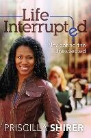 Life Interrupted: Navigating the Unexpected Shirer Priscilla