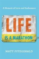 Life Is a Marathon: A Memoir of Love and Endurance Fitzgerald Matt