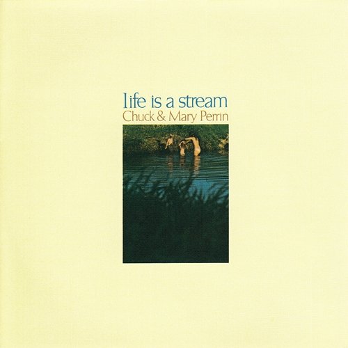 Life Is A Stream Chuck & Mary Perrin