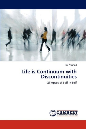 Life Is Continuum with Discontinuities Prashad Har