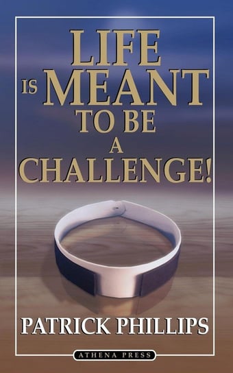 Life Is Meant to Be a Challenge Phillips Patrick