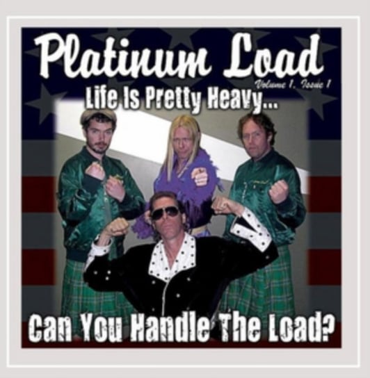 Life Is Pretty Heavy... Can You Handle the Load? Platinum Load