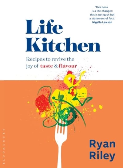 Life Kitchen: Quick, easy, mouth-watering recipes to revive the joy of eating Ryan Riley