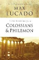Life Lessons from Colossians and Philemon Lucado Max