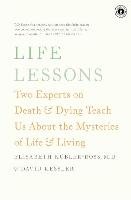 Life Lessons: Two Experts on Death & Dying Teach Us about the Mysteries of Life & Living Kubler-Ross Elisabeth, Kessler David