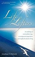 Life Lifters. An Anthology of Words of Faith, Hope, Encouragements, Inspirations, and Insights for Dynamic Living Olakunle Jonathan T.