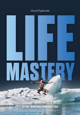 Life Mastery. Sztuka tworzenia epickiego życia Piątkowski Dawid
