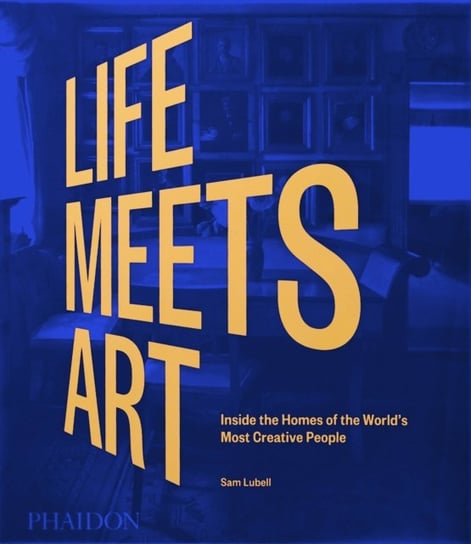 Life Meets Art: Inside the Homes of the World's Most Creative People Lubell Sam