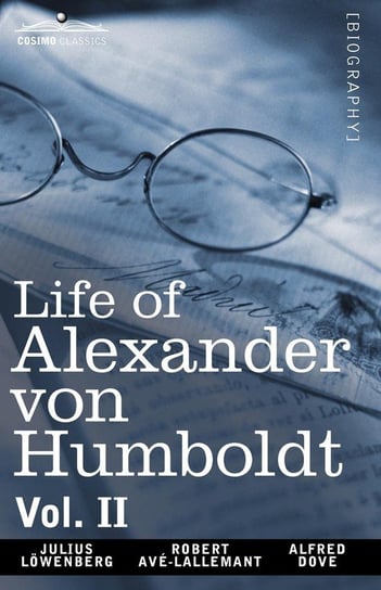 Life of Alexander Von Humboldt, Vol. II (in Two Volumes) Lowenberg Julius