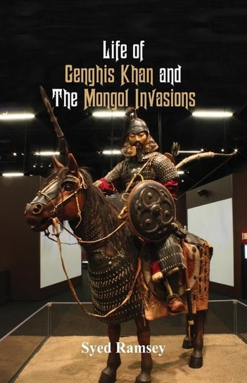 Life of Genghis Khan and The Mongol Invasions Ramsey Syed
