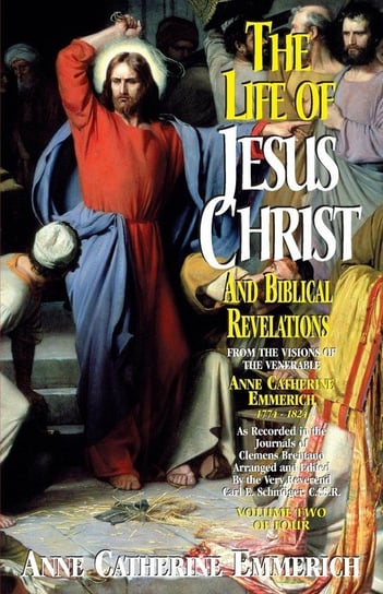 Life of Jesus Christ and Biblical Revelations, Volume 2 Emmerich Anne Catherine