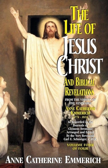 Life of Jesus Christ and Biblical Revelations, Volume 4 Emmerich Anne Catherine