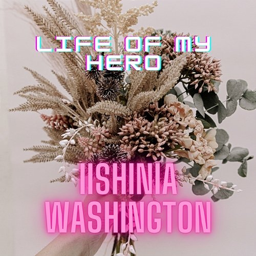 Life Of My Hero Iishinia Washington