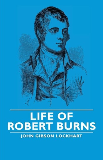 Life of Robert Burns Lockhart John Gibson