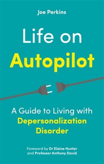 Life on Autopilot: A Guide to Living with Depersonalization Disorder Joe Perkins