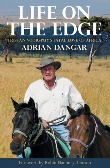 Life on the Edge: Tristan Voorspuy's Fatal Love of Africa Adrian Dangar
