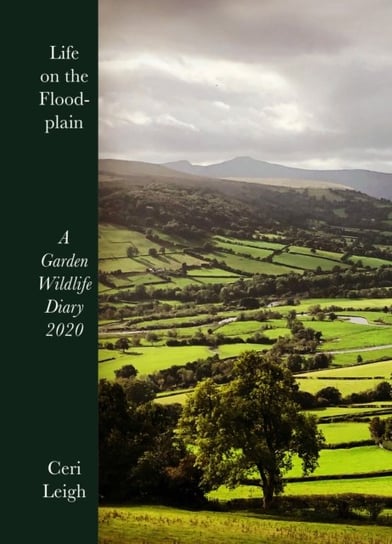 Life on the Floodplain: A Garden Wildlife Diary 2020 Ceri Leigh