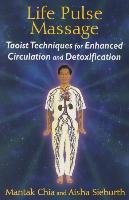 Life Pulse Massage: Taoist Techniques for Enhanced Circulation and Detoxification Chia Mantak