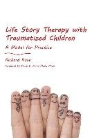 Life Story Therapy with Traumatized Children Richard Rose