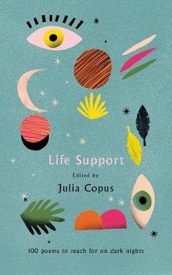 Life Support: 100 Poems to Reach for on Dark Nights Copus Julia