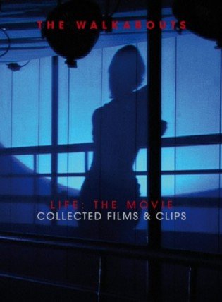 Life: The Movie Collected Films & Clips The Walkabouts