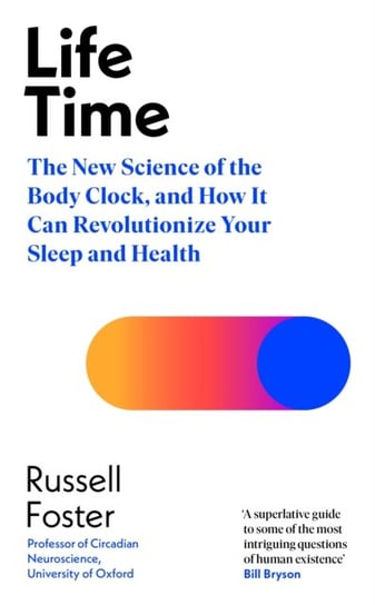 Life Time: The New Science of the Body Clock, and How It Can Revolutionize Your Sleep and Health Russell Foster