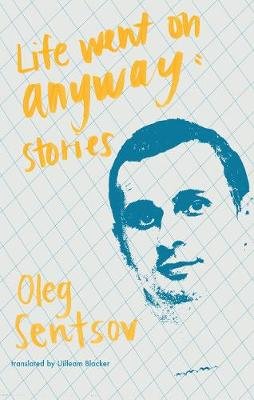 Life Went on Anyway: Stories Oleg Sentsov