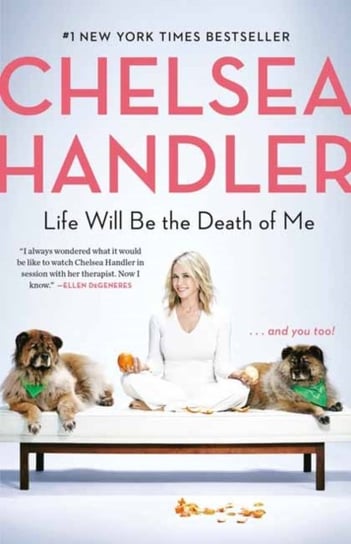 Life Will Be the Death of Me: . . . And You Too! Handler Chelsea