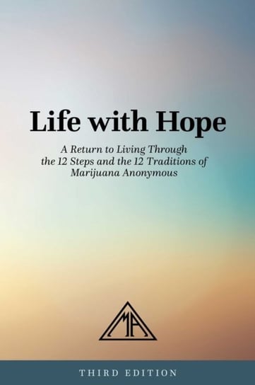 Life With Hope: A Return To Living Through The 12 Steps And The 12 Traditions Of Marijuana Anonymous Opracowanie zbiorowe