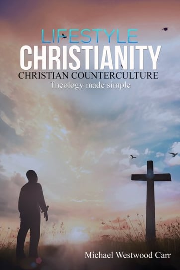 Lifestyle Christianity - Christian Counterculture Michael Westwood Carr