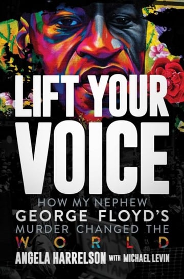 Lift Your Voice How My Nephew George Floyds Murder Changed The World Angela Harrelson