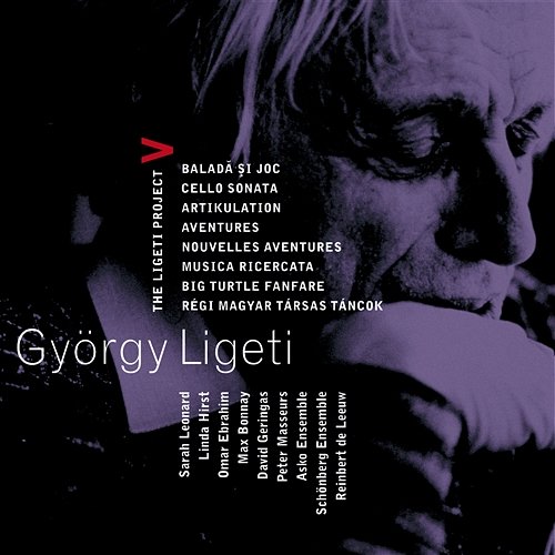 Ligeti : Project Vol.5 - Ballad & Dance, Cello Sonata, Artikulation, Aventures, Nouvelles Aventures, Musica Ricercata, Big Turtle Fanfare & Régi magyar társas táncok Ligeti Project