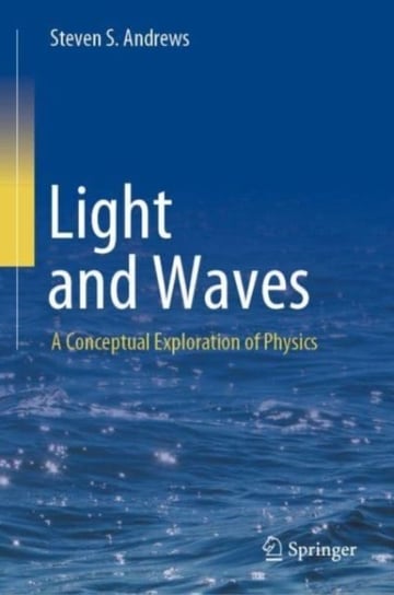 Light and Waves: A Conceptual Exploration of Physics Springer International Publishing AG