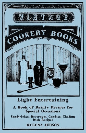 Light Entertaining - A Book of Dainty Recipes for Special Occasions - Sandwiches, Beverages, Candies, Chafing Dish Recipes Judson Helena