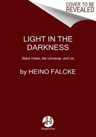 Light in the Darkness: Black Holes, the Universe, and Us Heino Falcke