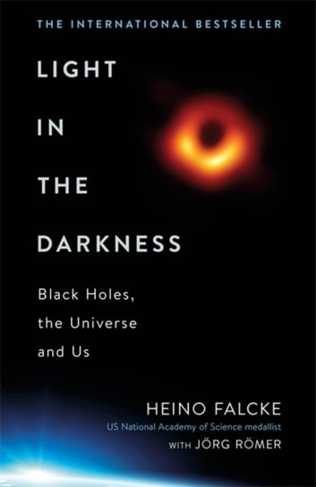 Light in the Darkness: Black Holes, The Universe and Us Heino Falcke, Joerg Roemer