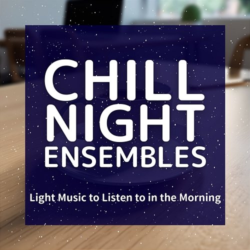 Light Music to Listen to in the Morning Chill Night Ensembles