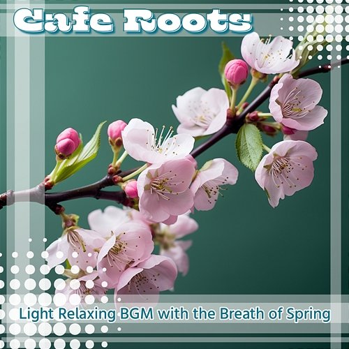 Light Relaxing Bgm with the Breath of Spring Cafe Roots