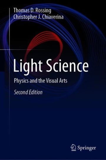 Light Science: Physics and the Visual Arts Thomas D. Rossing, Christopher J. Chiaverina