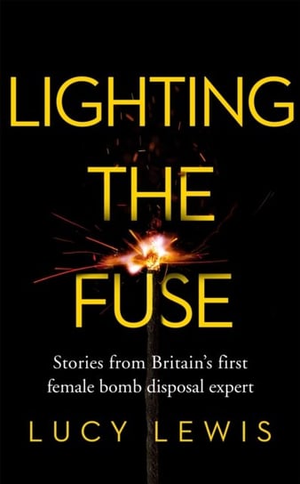 Lighting the Fuse: Stories from Britain's first female bomb disposal expert Lucy Lewis